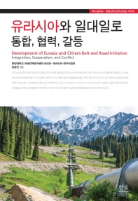 유라시아와 일대일로 : 통합, 협력, 갈등 = Development of Eurasia and China's belt and road initiative : integration, cooperation, and conflict