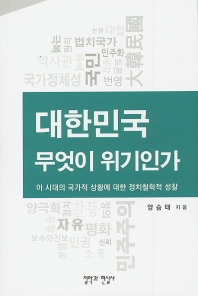 대한민국, 무엇이 위기인가 : 이 시대의 국가적 상황에 대한 정치철학적 성찰