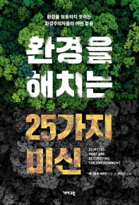 환경을 해치는 25가지 미신 : 환경을 보호하지 못하는 환경주의자들의 어떤 믿음
