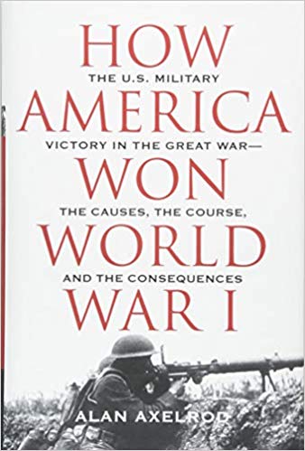 How America won World War I : the US military victory in the Great World War - the causes, the course, and the consequences