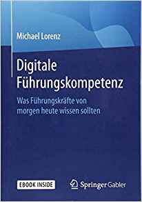 Digitale Führungskompetenz : was Führungskräfte von morgen heute wissen sollten