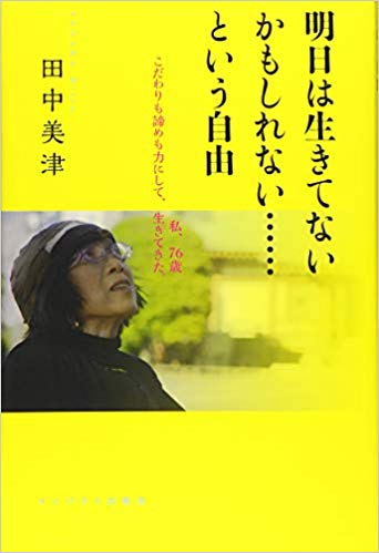 明日は生きてないかもしれない......という自由 : 私, 76歳こだわりも諦めも力にして, 生きてきた。
