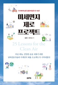미세먼지 제로 프로젝트 = 25 lessons for the clean air : 우리에게 남은 골든타임은 단 10년!