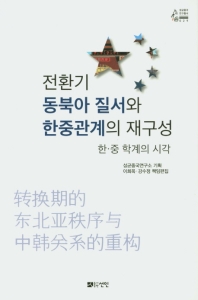 전환기 동북아 질서와 한중관계의 재구성 = 转换期的东北亚秩序与中朝关系的重构 : 한·중 학계의 시각