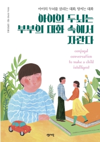 아이의 두뇌는 부부의 대화 속에서 자란다 = Conjugal conversation to make a child intelligent : 아이의 두뇌를 살리는 대화, 망치는 대화