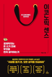 이코노믹 센스 = Economic sense : 경제학자는 돈 쓰기 전에 무엇을 먼저 생각하는가