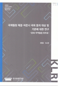 국제협정 체결·비준시 국회 동의 대상 및 기준에 대한 연구 : 관세·무역협정 위주로 = Study on the subjects and standards of National Assembly consent to the conclusion and ratification of international agreements