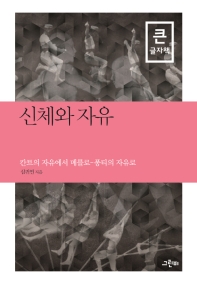 신체와 자유 : 칸트의 자유에서 메를로-퐁티의 자유로 : 큰글자책
