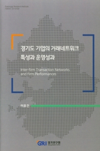경기도 기업의 거래네트워크 특성과 운영성과 = Inter-firm transaction networks and firm performances