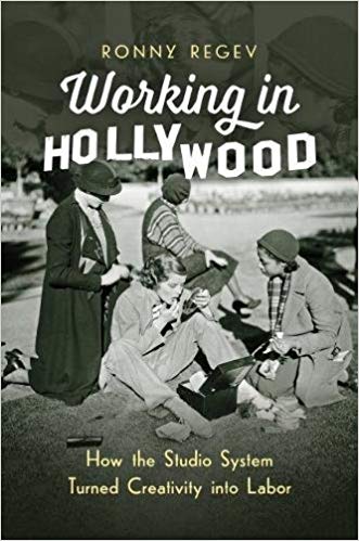 Working in Hollywood : how the studio system turned creativity into labor