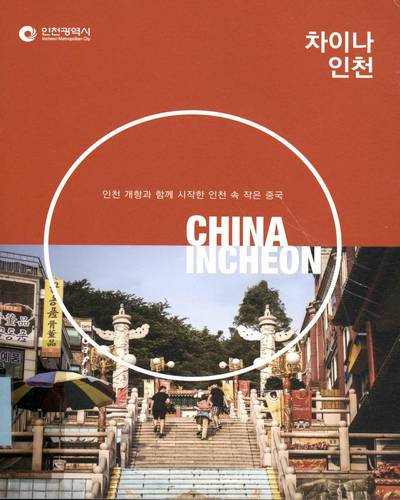 차이나 인천 = China Incheon : 인천 개항과 함께 시작한 인천 속 작은 중국