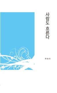 사람도 흐른다 : 유승도 시집