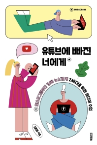 유튜브에 빠진 너에게 : 인스타그램부터 가짜 뉴스까지 Z세대를 위한 미디어 수업