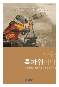 나는 특파원이다 : 가지 않으면 전할 수 없는 곳을 탐(探)하다