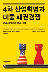 4차 산업혁명과 미중 패권경쟁 : 정보세계정치학의 시각 / 지은이: 장형욱, 정은교, 김채윤, 이수범, 이수빈, 오한결, 이건표, 황지선, 이성윤 ; 엮은이: 김상배