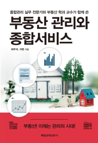 (종합관리 실무 전문가와 부동산 학과 교수가 함께 쓴) 부동산 관리와 종합서비스