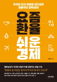 요즘 환율 쉬운 경제 : 투자와 돈의 흐름을 잡으려면 환율부터 정복하라!