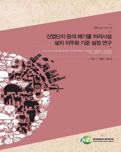 산업단지 등의 폐기물 처리시설 설치 의무화 기준 설정 연구 = (A)study on standardization of mandatory waste treatment facilities in industrial complexes