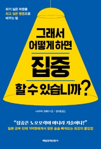 그래서 어떻게 하면 집중할 수 있습니까? : 하기 싫은 마음을 하고 싶은 행동으로 바꾸는 법