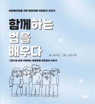 함께하는 법을 배우다 : 비장애인들을 위한 발달장애 아동들의 이야기 : 그림으로 쉽게 이해하는 발달장애 아동들의 이야기