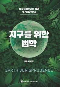 지구를 위한 법학 = Earth jurisprudence : 인간중심주의를 넘어 지구중심주의로