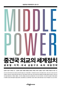 중견국 외교의 세계정치 : 글로벌-지역-국내 삼중구조 속의 대응전략
