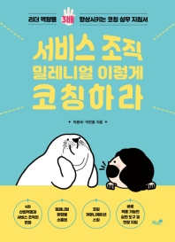 서비스 조직 밀레니얼 이렇게 코칭하라 : 리더 역량을 3배 향상시키는 코칭 실무 지침서