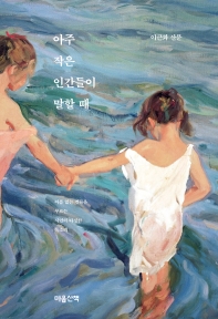 아주 작은 인간들이 말할 때 : 이름 없는 것들을 부르는 시인의 다정한 목소리 : 이근화 산문