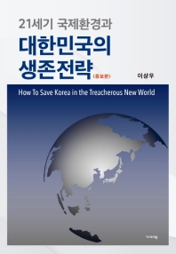 (21세기 국제환경과) 대한민국의 생존전략 = How to save Korea in the treacherous new world / 지은이: 이상우