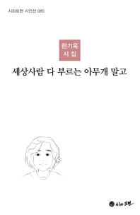 세상사람 다 부르는 아무개 말고 : 한기옥 시집