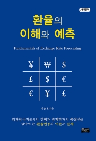 환율의 이해와 예측 = Fundamentals of exchange rate forecasting : 외환당국자로서의 경험과 경제학자의 통찰력을 담아서 쓴 환율변동의 이론과 실제