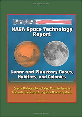 NASA space technology report : lunar and planetary bases, habitats, and colonies, special bibliography including Mars settlements, materials, life support, logistics, robotic systems