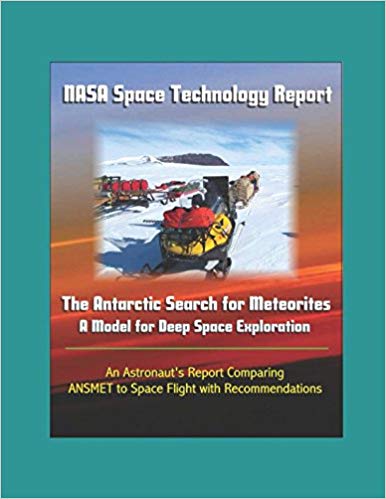 NASA space technology report : the Antarctic search for meteorites : a model for deep space exploration, an astronaut's report comparing ANSMET to space flight with recommendations