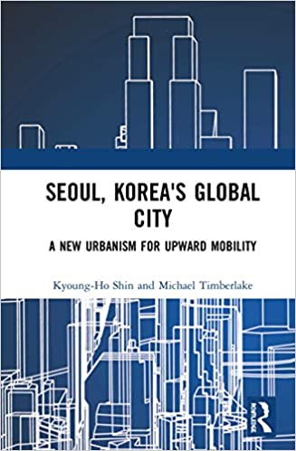 Seoul, Korea's global city : a new urbanism for upward mobility