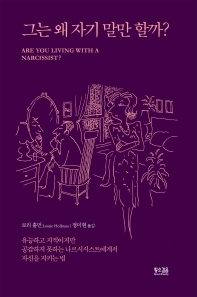 그는 왜 자기 말만 할까? : 유능하고 지적이지만 공감하지 못하는 나르시시스트에게서 자신을 지키는 법