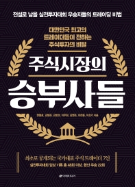 주식시장의 승부사들 : 대한민국 최고의 트레이더들이 전하는 주식투자의 비밀 : 전설로 남을 실전투자대회 우승자들의 트레이딩 비법