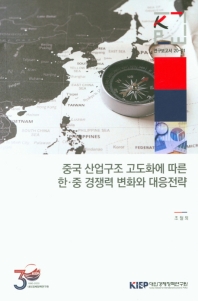 중국 산업구조 고도화에 따른 한·중 경쟁력 변화와 대응전략