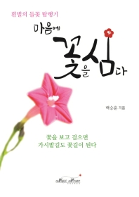 마음에 꽃을 심다 : 흰벌의 들꽃 탐행기