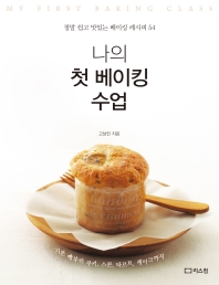 나의 첫 베이킹 수업 = My first baking class : 정말 쉽고 맛있는 베이킹 레시피 54 : 기본 빵부터 쿠키, 스콘, 타르트, 케이크까지