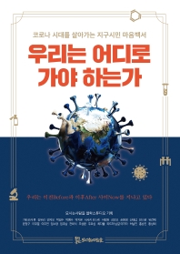 우리는 어디로 가야 하는가 : 코로나 시대를 살아가는 지구시민 마음백서