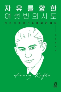 자유를 향한 여섯 번의 시도 : 카프카를 읽는 6개의 키워드