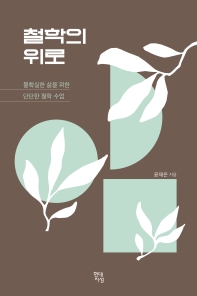 철학의 위로 : 불확실한 삶을 위한 단단한 철학 수업