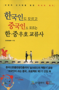 한국인도 모르고 중국인도 모르는 한·중 우호 교류사 : 상생의 신시대를 향한 역사적 계기