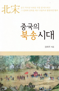 중국의 북송시대 : 중국 역사상 나라를 가장 잘 다스리고 그 문화와 문학을 최고 수준으로 발전시킨 왕조