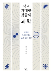 (작고 거대한 것들의) 과학 : 생명의 역사를 읽는 넓고 깊은 시선