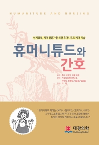휴머니튜드와 간호 = Humanitude and nursing : 인지장애, 치매 전문가를 위한 휴머니튜드 케어 기술