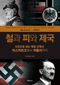 철과 피와 제국 : 사진으로 보는 독일 근대사 : 비스마르크에서 히틀러까지