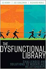 The dysfunctional library : challenges and solutions to workplace relationships