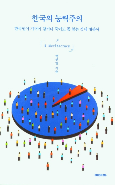 한국의 능력주의 = K-meritocracy : 한국인이 기꺼이 참거나 죽어도 못 참는 것에 대하여