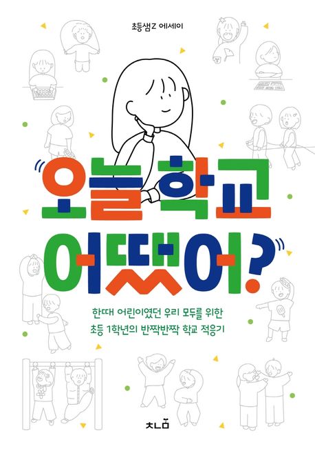 오늘 학교 어땠어? : 한때 어린이였던 우리 모두를 위한 초등 1학년의 반짝반짝 학교 적응기 : 초등샘Z 에세이